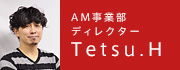 AM事業部 ディレクター Tetsu.H